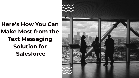 Image for Here’s How You Can Make Most from the Text Messaging Solution for Salesforce with ID of: 3597240