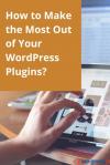Photo for How to Make the Most Out of Your WordPress Plugins?