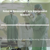Photo for Comprehensive Report on Fetal & Neonatal care equipment Market