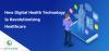 Photo for How Digital Health Technology Is Revolutionizing Healthcare