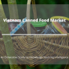 Photo for Comprehensive Report on Vietnam Canned Food Market